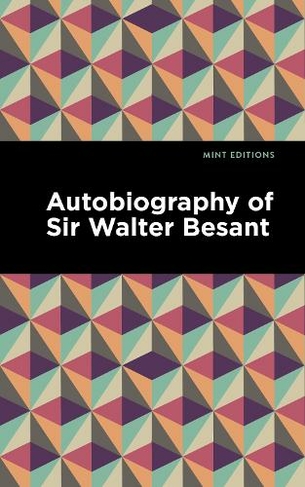 Autobiography of Sir Walter Besant: (Mint Editions)