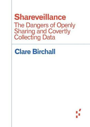 Shareveillance: The Dangers of Openly Sharing and Covertly Collecting Data (Forerunners: Ideas First)