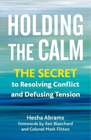Holding the Calm: The Secret to Resolving Conflict and Diffusing Tension