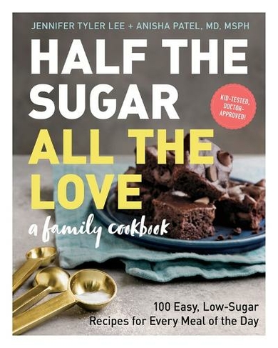 Half the Sugar, All the Love: 100 Easy, Low-Sugar Recipes for Every Meal of the Day