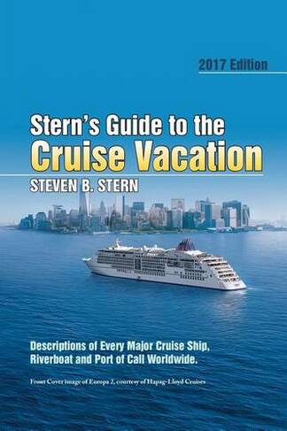 Stern's Guide to the Cruise Vacation: 2017 Edition: Descriptions of Every Major Cruise Ship, Riverboat and Port of Call Worldwide. (Stern's Guide to the Cruise Vacation)