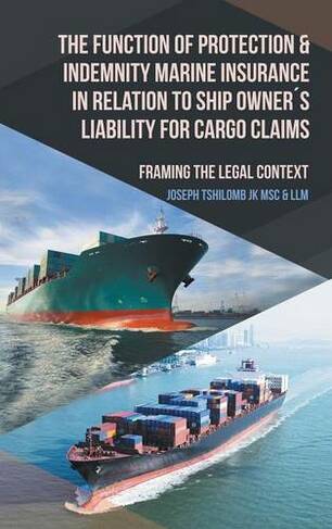 The Function of Protection & Indemnity Marine Insurance in Relation to Ship Owners Liability for Cargo Claims: Framing the Legal Context