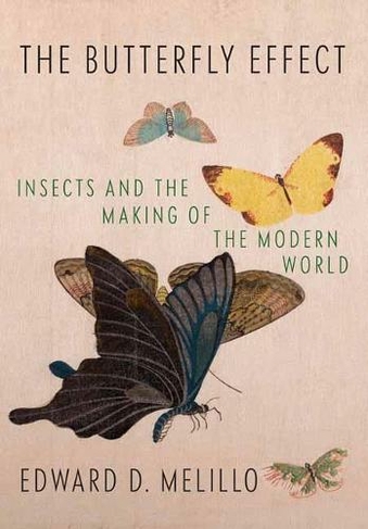 Butterfly Effect: Insects and the Making of the Modern World