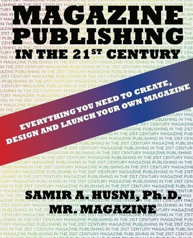 Magazine Publishing in the 21st Century: Everything You Need to Create, Design and Launch Your Own Magazine