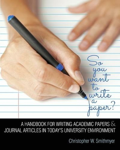 So You Want To Write A Paper? A Handbook for Writing Academic Papers and Journal Articles in Today's University Environment