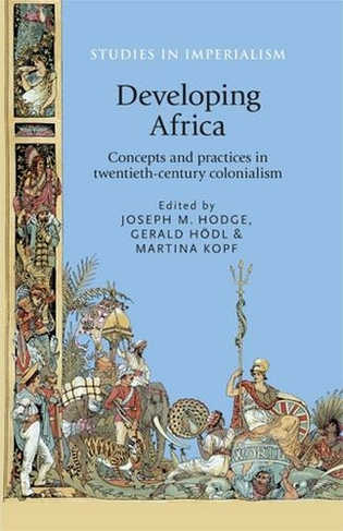 Developing Africa: Concepts and Practices in Twentieth-Century Colonialism (Studies in Imperialism)