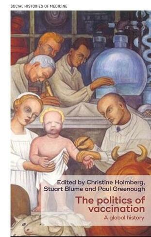 The Politics of Vaccination: A Global History (Social Histories of Medicine)