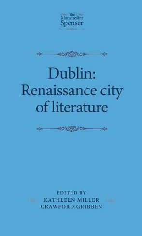 Dublin: Renaissance City of Literature: (The Manchester Spenser)