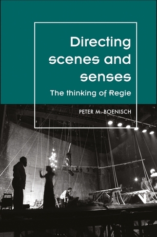 Directing Scenes and Senses: The Thinking of Regie (Theatre: Theory - Practice - Performance)