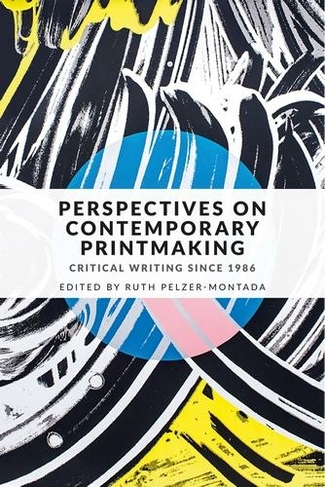 Perspectives on Contemporary Printmaking: Critical Writing Since 1986