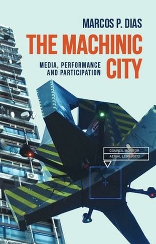 The Machinic City: Media, Performance and Participation (Materialising the Digital)