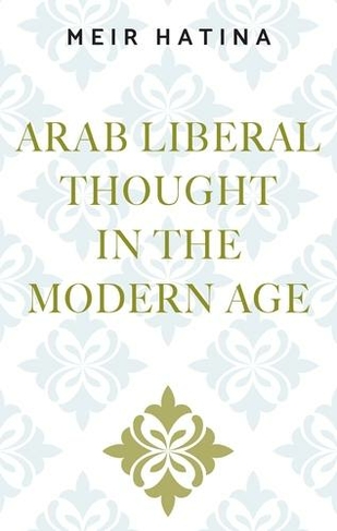 Arab Liberal Thought in the Modern Age: (Manchester University Press)