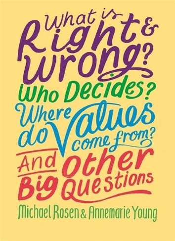 What is Right and Wrong? Who Decides? Where Do Values Come From? And Other Big Questions: (And Other Big Questions)