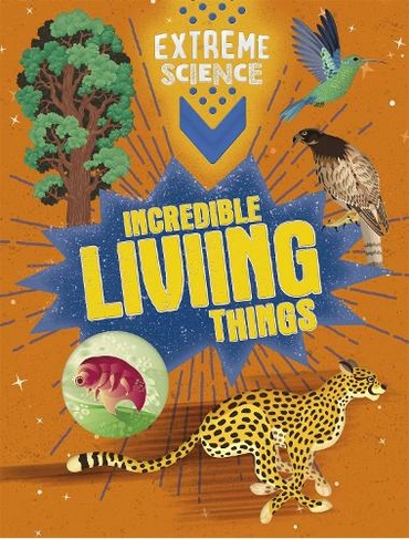 Extreme Science: Incredible Living Things: (Extreme Science Illustrated edition)