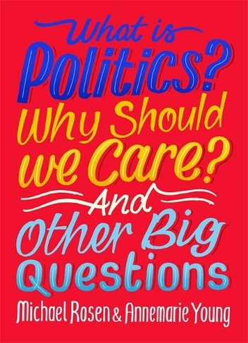What Is Politics? Why Should we Care? And Other Big Questions: (And Other Big Questions)