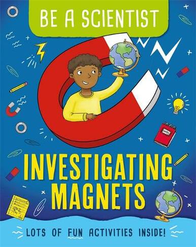 Be a Scientist: Investigating Magnets: (Be a Scientist)