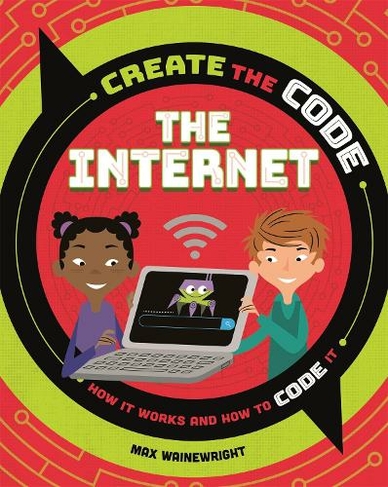 Create the Code: The Internet: (Create the Code)
