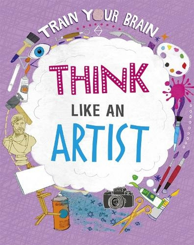 Train Your Brain: Think Like an Artist: (Train Your Brain Illustrated edition)