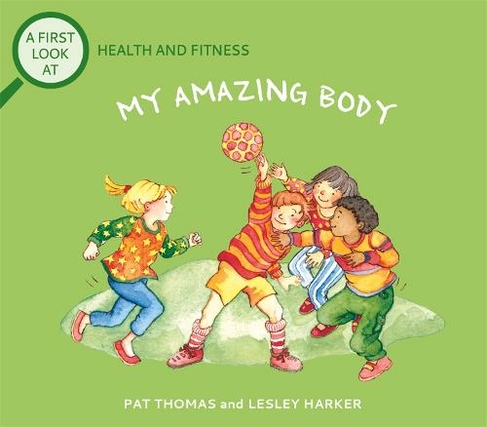 A First Look At: Health and Fitness: My Amazing Body: (A First Look At)