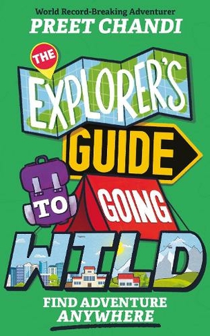 The Explorer's Guide to Going Wild: Find Adventure Anywhere