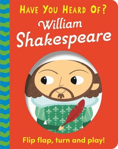 Have You Heard Of?: William Shakespeare: Flip Flap, Turn and Play! (Have You Heard Of?)
