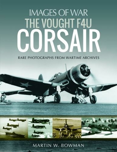 The Vought F4U Corsair: (Images of War)