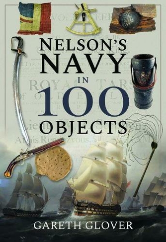 Nelson's Navy in 100 Objects: (In 100 Objects)