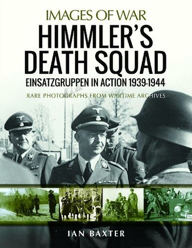 Himmler's Death Squad - Einsatzgruppen in Action, 1939-1944: Rare Photographs from Wartime Archives (Images of War)