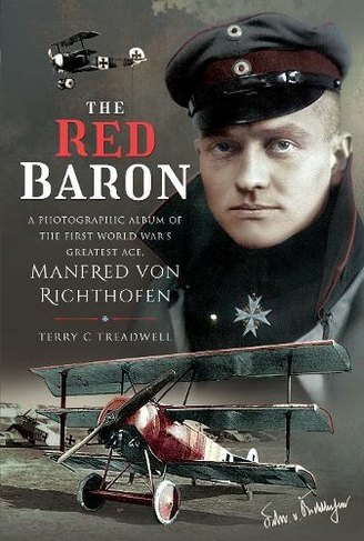 The Red Baron: A Photographic Album of the First World War's Greatest Ace, Manfred von Richthofen