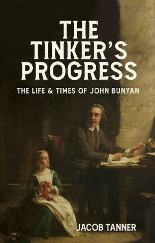 The Tinker's Progress: The Life and Times of John Bunyan (Biography)