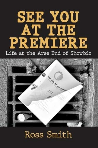 See You at the Premiere: Life at the Arse End of Showbiz