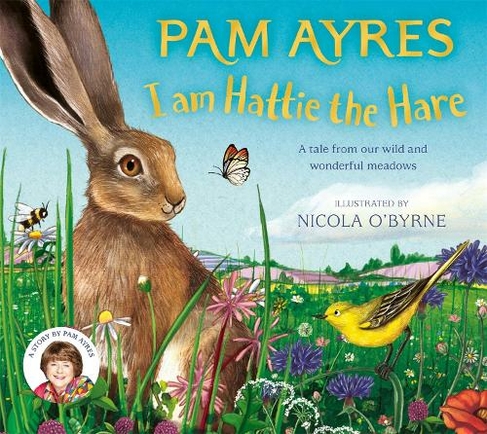 I am Hattie the Hare: A tale from our wild and wonderful meadows (Pam Ayres' Animal Stories)