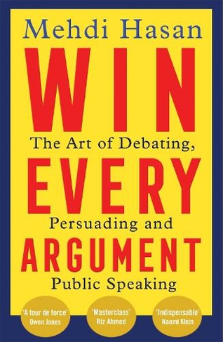 Win Every Argument: The Art of Debating, Persuading and Public Speaking