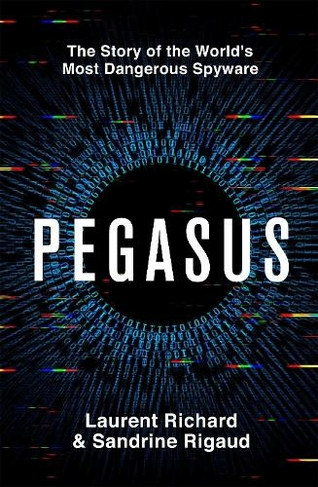 Pegasus: The Story of the World's Most Dangerous Spyware
