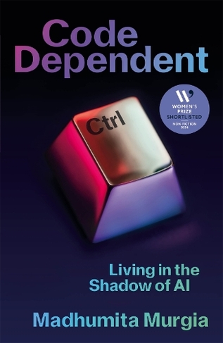 Code Dependent: Living in the Shadow of AI - Shortlisted for the Women's Prize for Non-fiction