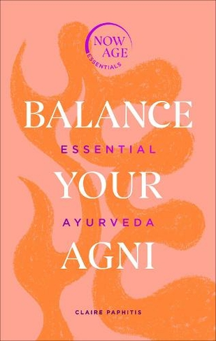 Balance Your Agni: Essential Ayurveda (Now Age series) (Now Age Series)