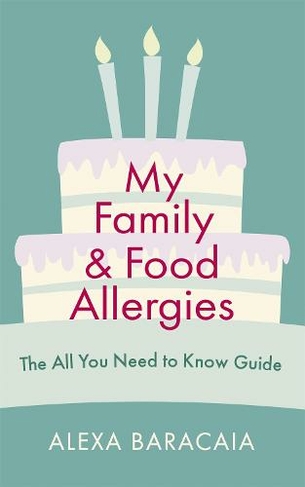 My Family and Food Allergies - The All You Need to Know Guide: By 2022 Free From Hero Award Winner Alexa Baracaia