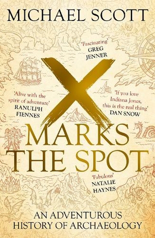 X Marks the Spot: An Adventurous History of Archaeology