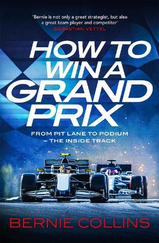 How to Win a Grand Prix: From Pit Lane to Podium - the Inside Track