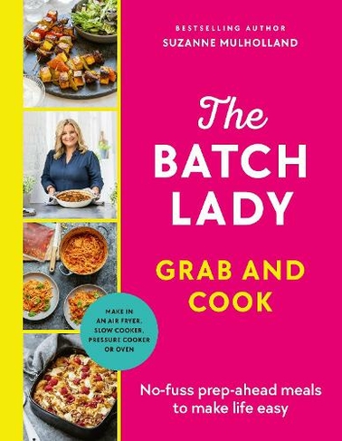 The Batch Lady Grab and Cook: No-fuss prep-ahead meals to make life easy