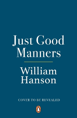 Just Good Manners: William Hanson's Guide to British Etiquette