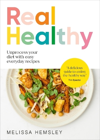 Real Healthy: Unprocess your diet with easy, everyday recipes