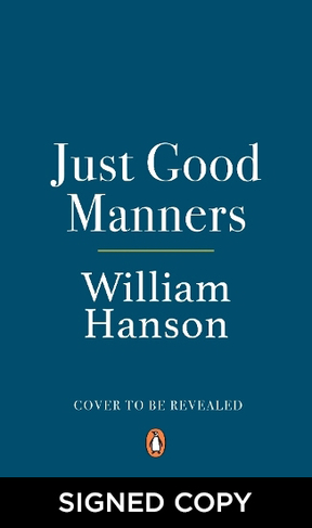Just Good Manners: William Hanson's Guide to British Etiquette (Signed Edition)