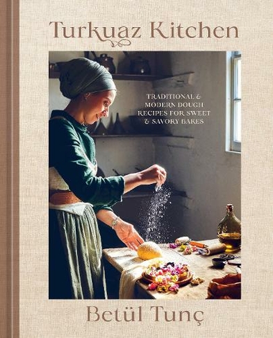 Turkuaz Kitchen: Traditional and Modern Dough Recipes for Sweet and Savoury Bakes