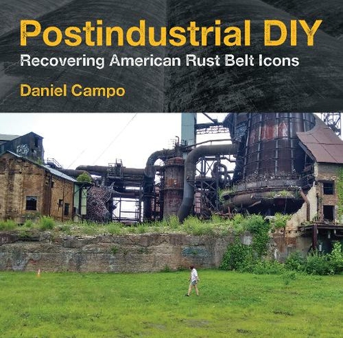 Postindustrial DIY: Recovering American Rust Belt Icons (Polis: Fordham Series in Urban Studies)