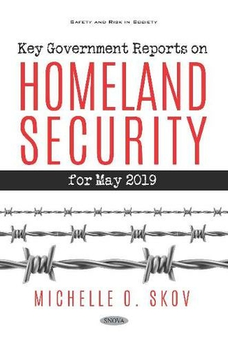 Key Government Reports. Volume 34: Homeland Security - May 2019