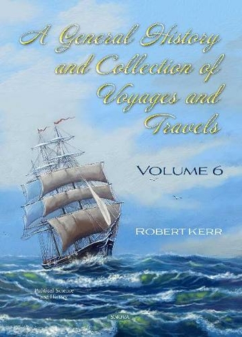 A General History and Collection of Voyages and Travels: Volume 6