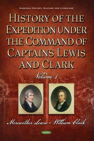 History of the Expedition under the Command of Captains Lewis and Clark, Volume 1