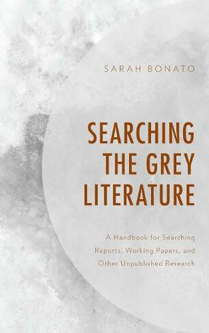 Searching the Grey Literature: A Handbook for Searching Reports, Working Papers, and Other Unpublished Research (Medical Library Association Books Series)