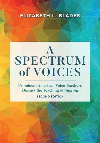 A Spectrum of Voices: Prominent American Voice Teachers Discuss the Teaching of Singing (Second Edition)